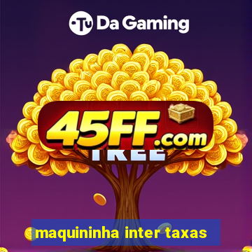 maquininha inter taxas